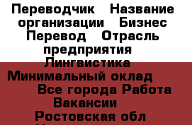 Переводчик › Название организации ­ Бизнес-Перевод › Отрасль предприятия ­ Лингвистика › Минимальный оклад ­ 30 000 - Все города Работа » Вакансии   . Ростовская обл.,Новочеркасск г.